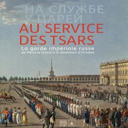 Page de couverture du catalogue de l'exposition " Au service des Tsars. La garde impérial russe de Pierre le Grand à la révolution d'Octobre"
